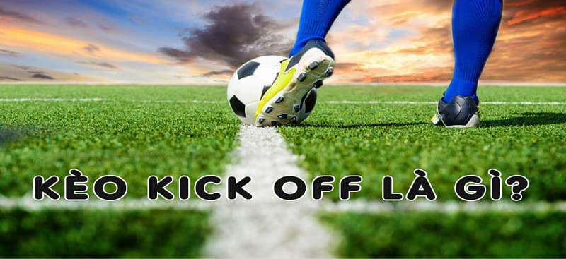 Kinh nghiệm giúp anh em chơi kèo kick off hiệu quả