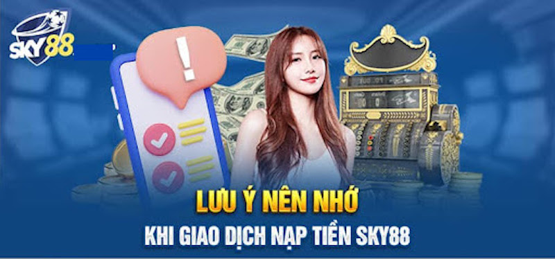 Những lưu ý khi thực hiện nạp tiền vào Sky88 mới nhất