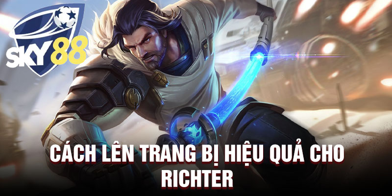 Cách lên trang bị hiệu quả cho Richter