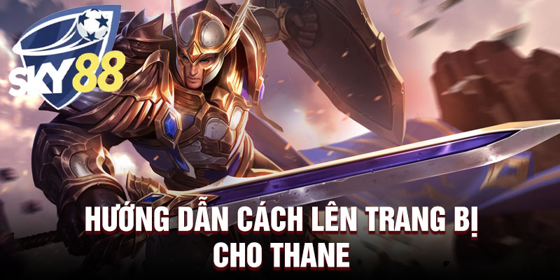 Hướng dẫn cách lên trang bị cho Thane